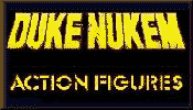 Click here for Duke Nukem Action Figures
