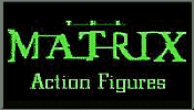 Click here for The Matrix Action Figures